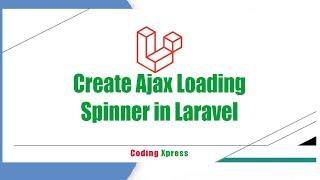 Create Ajax JQuery Loading Spinner in Laravel | Laravel Tutorial | Coding Xpress