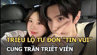 Triệu Lộ Tư đón "tin vui" cùng Trần Triết Viễn