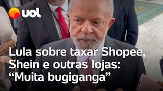 Lula sobre taxar Shopee, Shein e outras lojas: ‘Tem muita bugiganga’