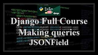 Django Full Course - 2.4 - Making queries. Querying and filtering JSONField