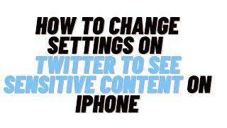 how to change settings on twitter to see sensitive content on iphone 2024