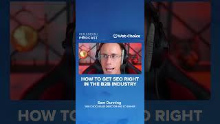 WebChoice's Sam Dunning on How to Get SEO Right in the B2B Industry | Podcast