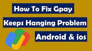 How To Fix Gpay (Google Pay) Keeps Hanging Problem Android & ios