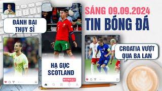 TIN BÓNG ĐÁ 9/9: TÂY BAN NHA ĐÁNH BẠI THỤY SĨ, BỒ ĐÀO NHA HẠ GỤC SCOTLAND, CROATIA VƯỢT QUA BA LAN