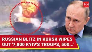 Big! 7,800 Ukrainian Troops 'Eliminated' In Kursk; Putin's Pay Back 'Cripples' Zelensky's Force