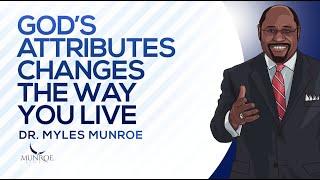 God's Attributes Changes The Way You Live | Dr. Myles Munroe