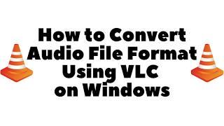 How to Convert Video or Audio files with VLC Media Player on Windows