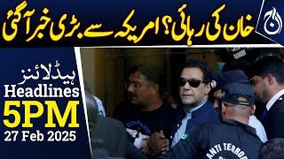 Imran Khan release? Major breaking news from America - 5PM Headlines - Aaj News