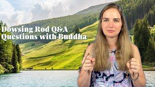 Dowsing Rod Q&A with Buddha
