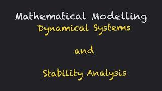 Mathematical Modelling - Dynamical Systems and Stability Analysis