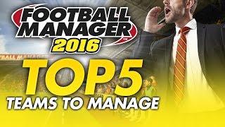 TOP 5 Teams To Manage - Football Manager 2016