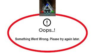 How To Fix ARK Apps Oops Something Went Wrong Error Please Try Again Later Problem Solved