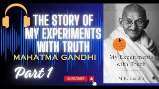 My Experiments with Truth | Mahatma Gandhi | Part 1 | Full Audiobook