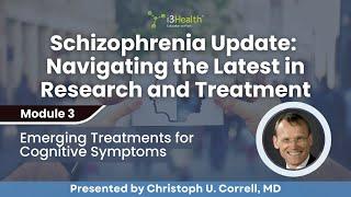 Schizophrenia Update | Module 3: Emerging Treatments for Cognitive Symptoms