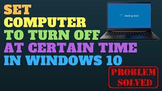 Set Computer to Turn OFF at Certain Time Windows 10