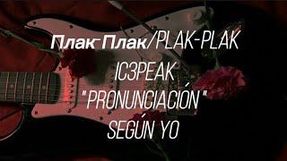 Плак-Плак/plak-plak – IC3PEAK // Pronunciación fácil (según yo)