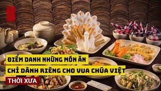 ĐIỂM DANH NHỮNG MÓN ĂN CHỈ DÀNH RIÊNG CHO VUA CHÚA VIỆT THỜI XƯA