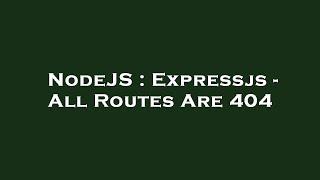 NodeJS : Expressjs - All Routes Are 404