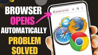 browser opens automatically | browser automatically opens website android| browser opening automatic