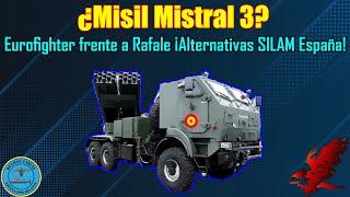 ¿MISIL MISTRAL 3? EUROFIGHTER y RAFALE ¡ALTERNATIVAS SILAM ESPAÑA!