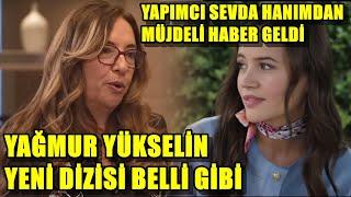 YAĞMUR YÜKSELİN YENİ DİZİSİ BELLİ GİBİ YAPIMCI SEVDA HANIMDAN MÜJDELİ HABER GELDİ !!!