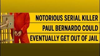 Notorious serial killer Paul Bernardo could eventually get out of jail