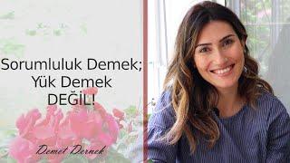 SORUMLULUK DEMEK; YÜK DEMEK DEĞİL!