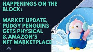 Market update, Pudgy Penguins gets physical, & Amazon's NFT marketplace