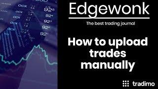 Using EDGEWONK Part 2of3: How to manually upload your trades | Tradimo