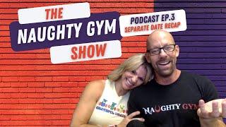 Finally, Our Separate Date Recaps - Naughty Gym Podcast Episode 3