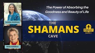 The Power of Absorbing the Goodness and Beauty of Life: Shamans Cave