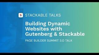 Building Dynamic Websites with Gutenberg and Stackable | Page Builder Summit 3.0 Talk