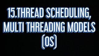 #15 Thread  scheduling, Multithreading Models |OS|