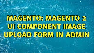 Magento: Magento 2 UI Component Image upload form in admin