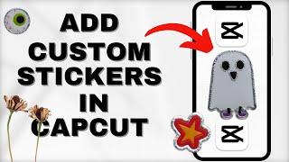 How to Add Custom Stickers in Capcut 2024?