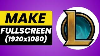 How to Make League of Legends Client Full Screen [2024]