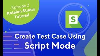 Katalon Studio – How To Create and Execute Test Cases Using Script Mode