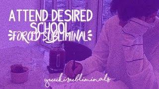  attend desired school   forced subliminal  ｒｅｑｕｅｓｔｅｄ 