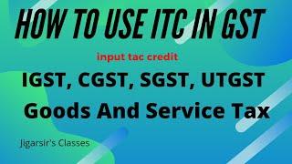 How To Use ITC (Input Tax Credit) In GST | IGST, CGST, SGST, UTGST |  Goods And Service Tax