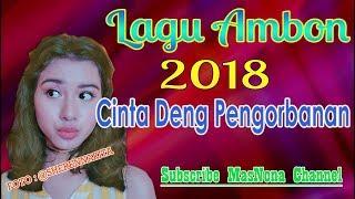 Lagu Ambon 2018 | Bikin Galau | Cinta Deng Pengorbanan |