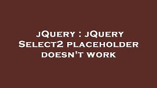 jQuery : jQuery Select2 placeholder doesn't work