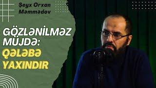 Gözlənilməz müjdə: Qələbə yaxındır - Şeyx Orxan Məmmədov