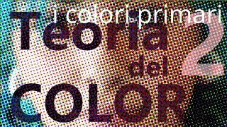Teoria del colore, lezione n°2. I colori primari.