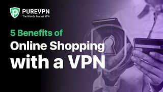 5 benefits of online shopping with a VPN