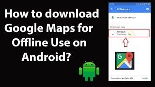 How to Download Google Maps for Offline Use on Android?