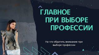 Главное при выборе профессии. Что учитывать при выборе будущей профессии.