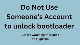 Do not use someone else's account to unlock the bootloader of Xiaomi Device before watching this