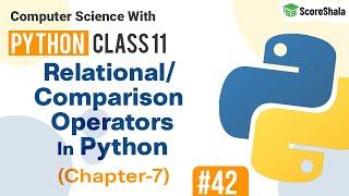 Python Relational/Comparison Operators Class 11 | Chapter 7 Class 11 Computer Science with Python