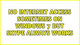 No Internet Access Sometimes on Windows 7 But Skype Always Works