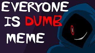 Everyone is DUMB meme (Feat:DarkToon) 20K subs special REUPLOAD!!